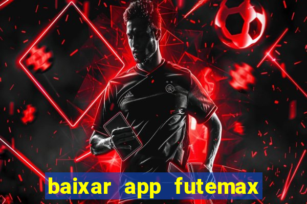 baixar app futemax futebol ao vivo